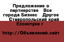 Предложение о партнерстве - Все города Бизнес » Другое   . Ставропольский край,Ессентуки г.